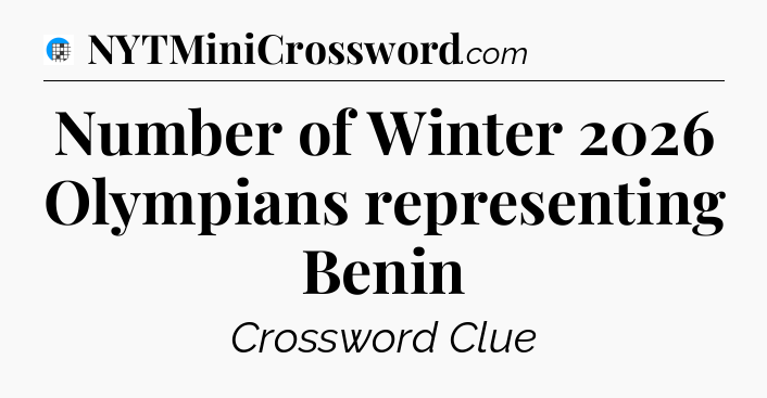 Number of Winter 2026 Olympians representing Benin Crossword Clue
