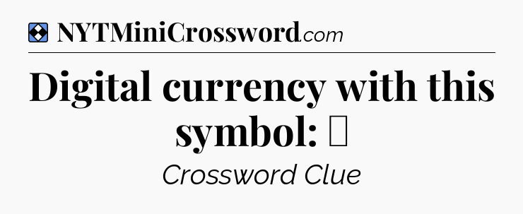 Solution: Digital currency with this symbol: ₿ - NYT Mini Crossword