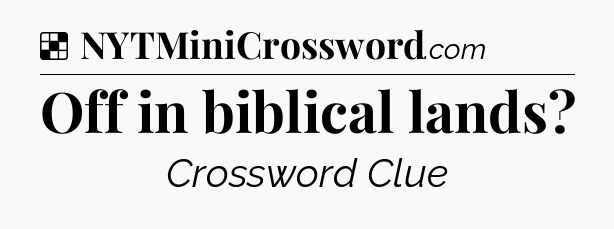 Solution: Off in biblical lands - NYT Crossword