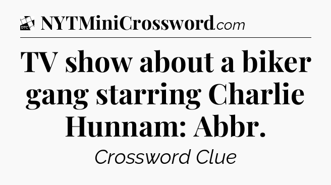 TV show about a biker gang starring Charlie Hunnam: Abbr - Daily Themed Classic Crossword