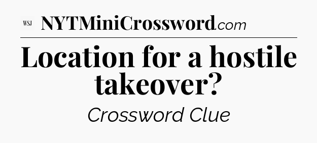 Location for a hostile takeover - WSJ Crossword