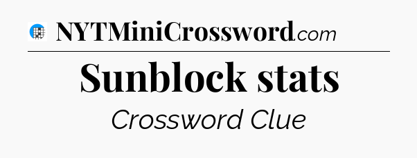 Sunblock stats Crossword Clue