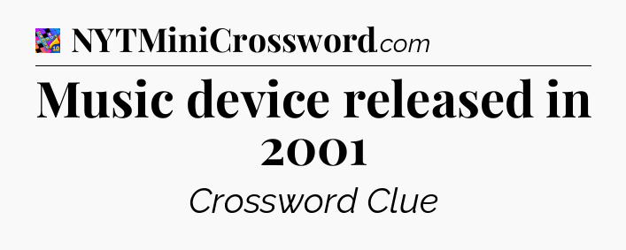 Music device released in 2001 Crossword Clue