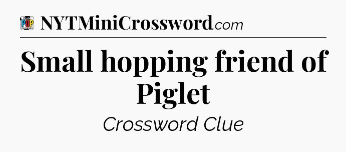 Small hopping friend of Piglet Crossword Clue