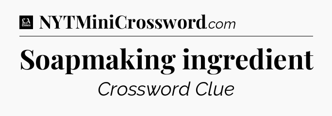 Soapmaking ingredient - LA Times Crossword