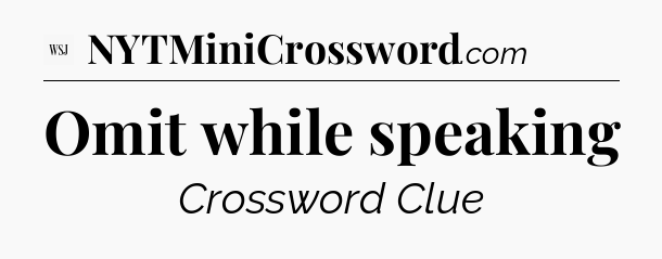 Omit while speaking - WSJ Crossword