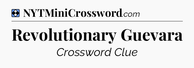 Solution: Revolutionary Guevara - NYT Mini Crossword