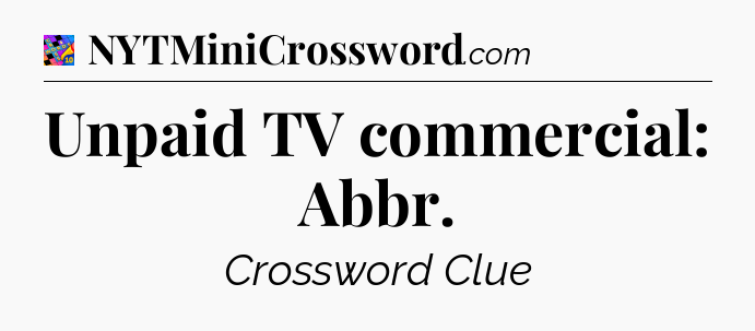 Unpaid TV commercial: Abbr Crossword Clue