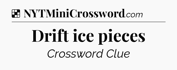 Solution: Drift ice pieces - NYT Crossword