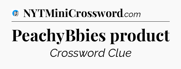 PeachyBbies product Crossword Clue