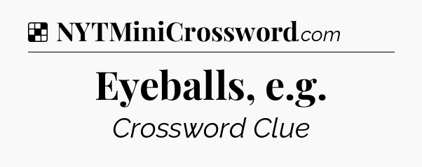 Solution: Eyeballs, e.g - NYT Crossword