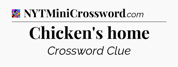 Chicken's home Crossword Clue