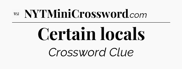 Certain locals - WSJ Crossword
