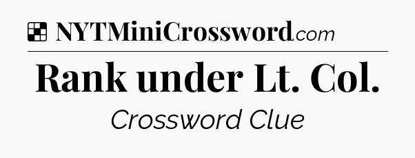 Solution: Rank under Lt. Col - NYT Crossword
