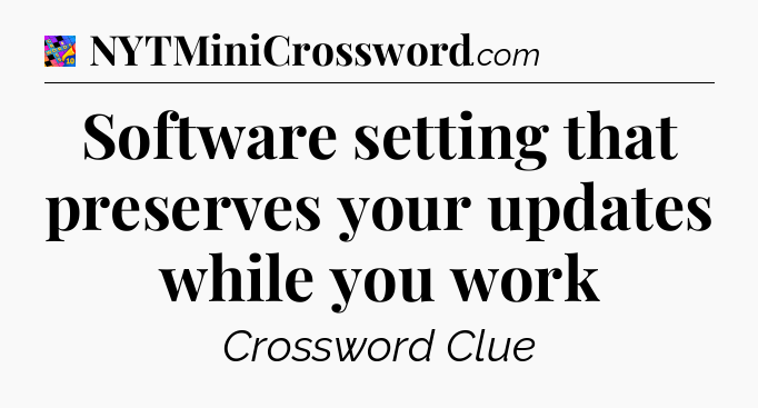 Software setting that preserves your updates while you work Crossword Clue