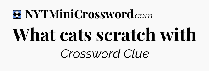 Solution: What cats scratch with - NYT Mini Crossword
