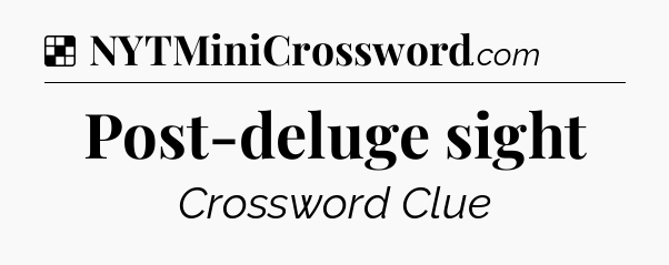 Solution: Post-deluge sight - NYT Crossword