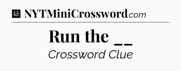 Run the __ - LA Times Crossword