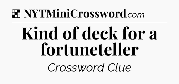Solution: Kind of deck for a fortuneteller - NYT Crossword
