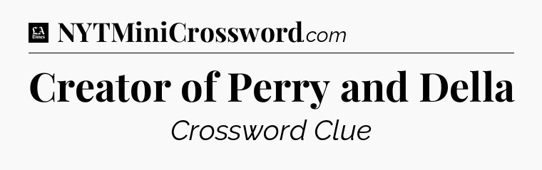 Creator of Perry and Della - LA Times Crossword