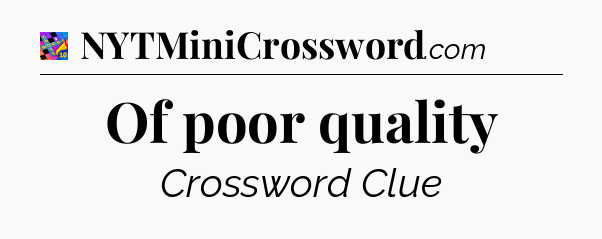 Of poor quality Crossword Clue