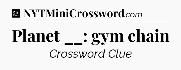 Planet __: gym chain - LA Times Crossword