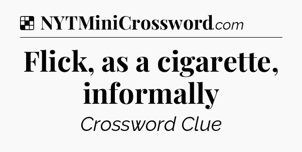 Solution: Flick, as a cigarette, informally - NYT Crossword