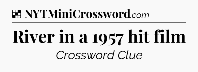 Solution: River in a 1957 hit film - NYT Crossword