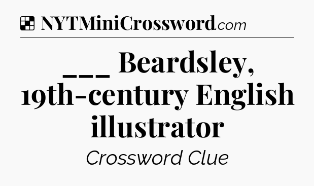 Solution: ___ Beardsley, 19th-century English illustrator - NYT Crossword