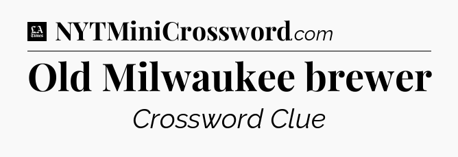 Old Milwaukee brewer - LA Times Crossword