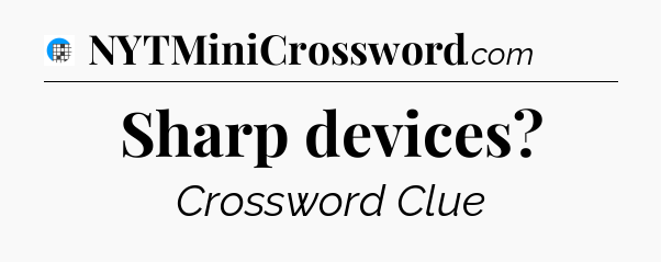 Sharp devices Crossword Clue