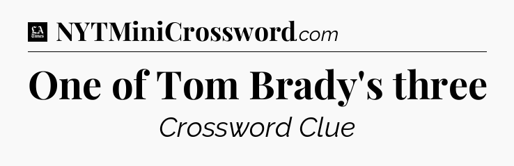 One of Tom Brady's three - LA Times Crossword