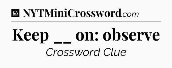 Keep __ on: observe - LA Times Crossword