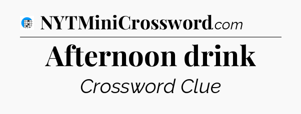 Afternoon drink Crossword Clue