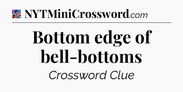 Bottom edge of bell-bottoms Crossword Clue