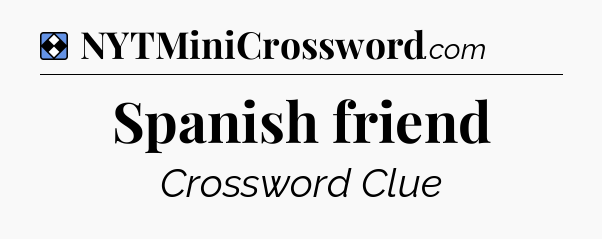 Solution: Spanish friend - NYT Mini Crossword