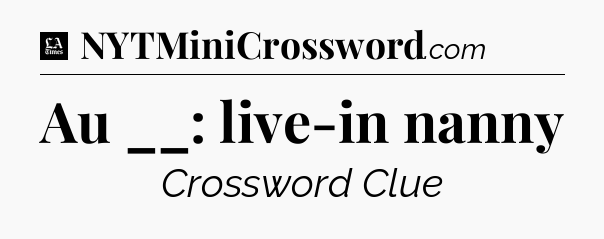 Au __: live-in nanny - LA Times Crossword