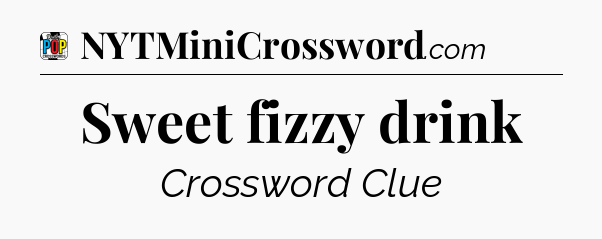 Sweet fizzy drink Crossword Clue