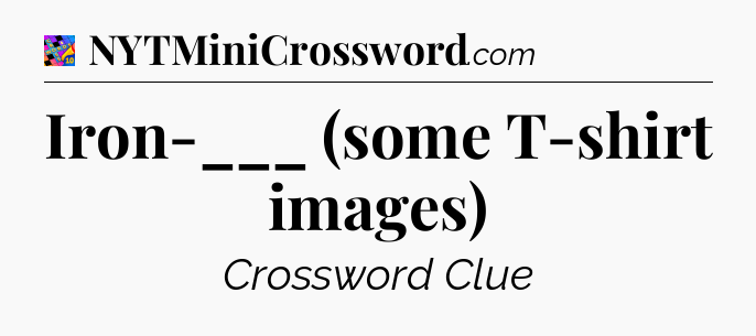 Iron-___ (some T-shirt images) Crossword Clue