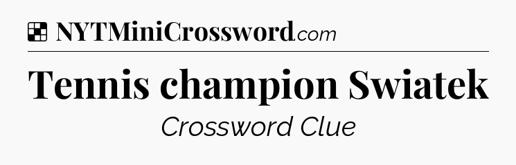 Solution: Tennis champion Swiatek - NYT Crossword