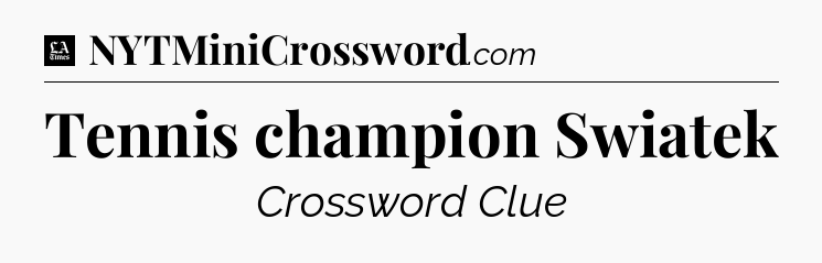 Tennis champion Swiatek - LA Times Crossword