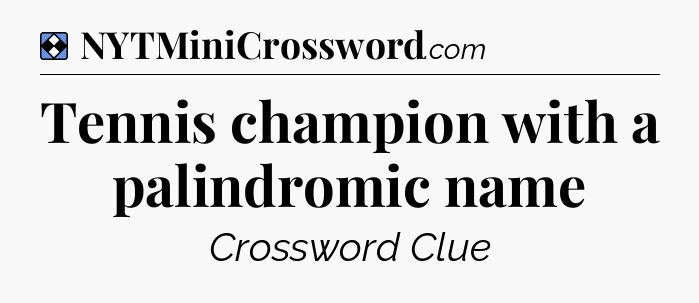 Solution: Tennis champion with a palindromic name - NYT Mini Crossword