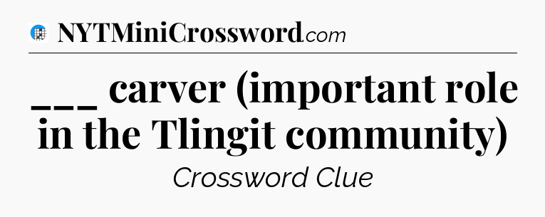 ___ carver (important role in the Tlingit community) Crossword Clue