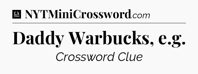 Daddy Warbucks, e.g - LA Times Crossword