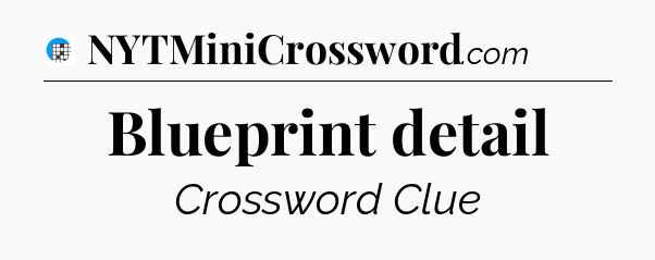 Blueprint detail Crossword Clue