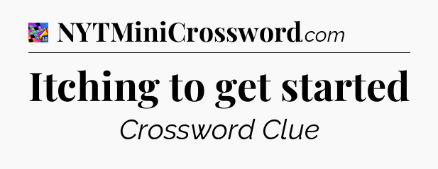 Itching to get started Crossword Clue