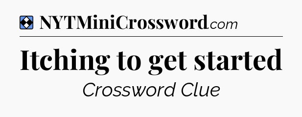 Solution: Itching to get started - NYT Mini Crossword