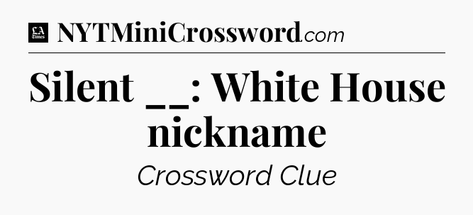 Silent __: White House nickname - LA Times Crossword