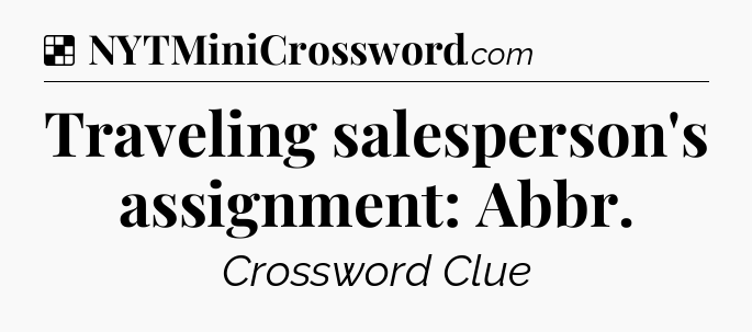 Solution: Traveling salesperson's assignment: Abbr - NYT Crossword