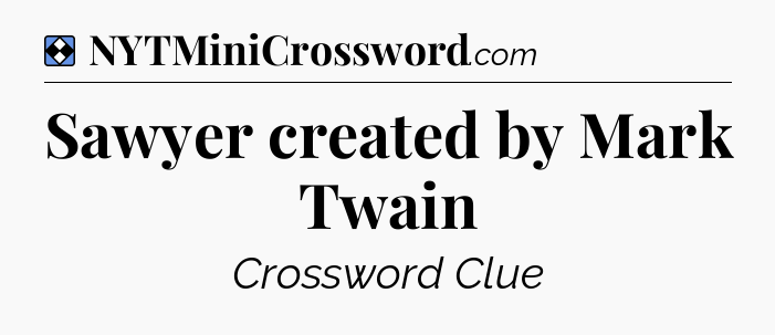 Solution: Sawyer created by Mark Twain  - NYT Mini Crossword